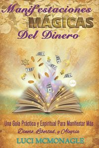 Produktbild: Manifestaciones M&aacute;gicas Del Dinero: Una Gu&iacute;a Pr&aacute;ctica y Espiritual para Manifestar M&aacute;s Dinero, M&aacute;s Libertad y M&aacute;s Alegr&iacute;a