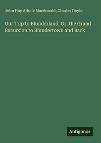 Produktbild: Our Trip to Blunderland. Or, the Grand Excursion to Blundertown and Back