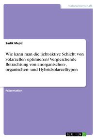 Produktbild: Wie kann man die licht-aktive Schicht von Solarzellen optimieren? Vergleichende Betrachtung von anorganischen-, organischen- und Hybridsolarzelltypen
