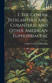 Produktbild: I. The Genera Pedilanthus and Cubanthus, and Other American Euphorbiaceae