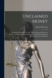 Produktbild: Unclaimed Money: A Handy Book for Heirs at Law, Next of Kin and Persons in Search of a Clue to Unclaimed Money, Or the Whereabouts of M