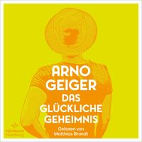 Das glückliche Geheimnis von Arno Geiger
