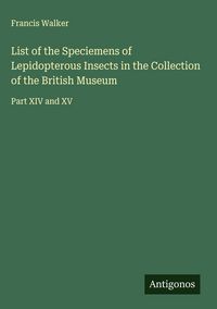 Produktbild: List of the Speciemens of Lepidopterous Insects in the Collection of the British Museum