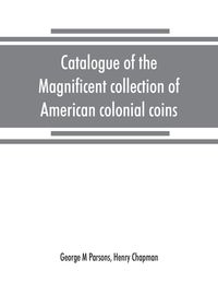 Produktbild: Catalogue of the magnificent collection of American colonial coins, historical and national medals, United States coins, U.S. fractional currency, Can