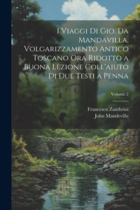 Produktbild: I viaggi di Gio. da Mandavilla, volgarizzamento antico toscano ora ridotto a buona lezione coll'aiuto di due testi a penna; Volume 2