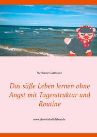 Produktbild: Das s&uuml;&szlig;e Leben lernen ohne Angst mit Tagesstruktur und Routine