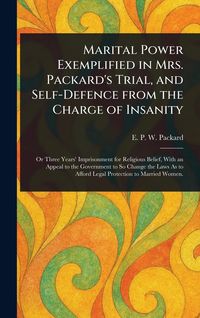 Produktbild: Marital Power Exemplified in Mrs. Packard's Trial, and Self-Defence From the Charge of Insanity