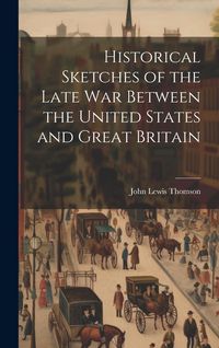 Produktbild: Historical Sketches of the Late War Between the United States and Great Britain