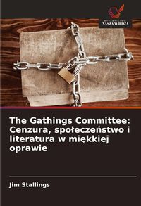 Produktbild: The Gathings Committee: Cenzura, spo&iquest;ecze&iquest;stwo i literatura w mi&iquest;kkiej oprawie