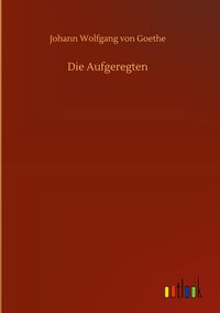 Bild vom Artikel Die Aufgeregten vom Autor Johann Wolfgang Goethe