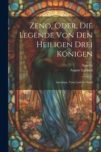 Produktbild: Zeno, Oder, Die Legende Von Den Heiligen Drei K&ouml;nigen: Ancelmus, Vom Leiden Christi