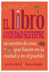 Produktbild: El libro de la ciudad silvestre : un mont&oacute;n de cosas que hacer en la ciudad y en el pueblo