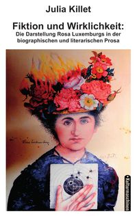 Produktbild: Fiktion und Wirklichkeit: Die Darstellung Rosa Luxemburgs in der biographischen und literarischen Prosa