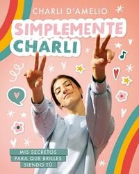 Produktbild: Simplemente Charli: MIS Secretos Para Que Brilles Siendo T&uacute; / Essentially Charli: The Ultimate Guide to Keeping It Real