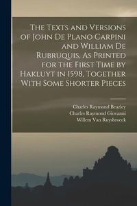 Produktbild: The Texts and Versions of John De Plano Carpini and William De Rubruquis, As Printed for the First Time by Hakluyt in 1598, Together With Some Shorter