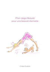 Bild vom Artikel Mon Yoga Beauté pour une beauté éternelle vom Autor Crista Dubois