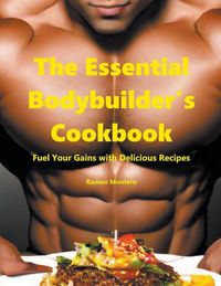 Produktbild: The Essential Bodybuilder's Cookbook - Fuel Your Gains with Delicious Recipes