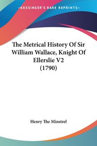 Produktbild: Henry The Minstrel: Metrical History Of Sir William Wallace,