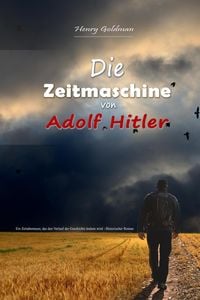 Produktbild: Die Zeitmaschine von Adolf Hitler: Ein Zeitabenteuer, das den Verlauf der Geschichte &auml;ndern wird - Historischer Roman