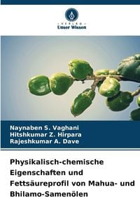 Produktbild: Physikalisch-chemische Eigenschaften und Fetts&auml;ureprofil von Mahua- und Bhilamo-Samen&ouml;len