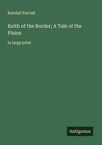 Produktbild: Keith of the Border; A Tale of the Plains