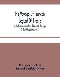 Produktbild: The Voyage Of Francois Leguat Of Bresse, To Rodriguez, Mauritius, Java, And The Cape Of Good Hope (Volume I)