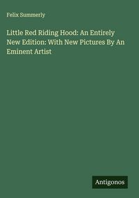 Produktbild: Little Red Riding Hood: An Entirely New Edition: With New Pictures By An Eminent Artist