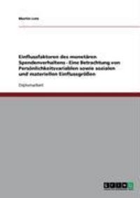 Produktbild: Einflussfaktoren des monet&auml;ren Spendenverhaltens - Eine Betrachtung von Pers&ouml;nlichkeitsvariablen sowie sozialen und materiellen Einflussgr&ouml;&szlig;en