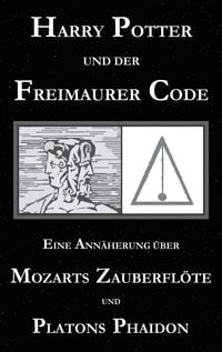 Produktbild: Harry Potter und der Freimaurer-Code. Eine Ann&auml;herung &uuml;ber Mozarts Zauberfl&ouml;te und Platons Phaidon
