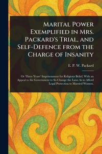 Produktbild: Marital Power Exemplified in Mrs. Packard's Trial, and Self-Defence From the Charge of Insanity