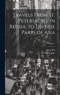 Produktbild: Travels From St. Petersburg, in Russia, to Diverse Parts of Asia; Volume 1