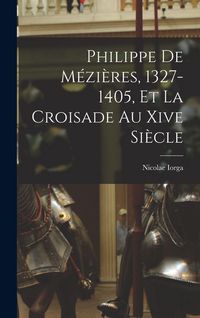 Produktbild: Philippe De M&eacute;zi&egrave;res, 1327-1405, Et La Croisade Au Xive Si&egrave;cle