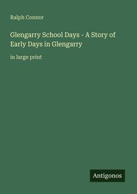 Produktbild: Glengarry School Days - A Story of Early Days in Glengarry