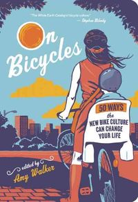 Bild vom Artikel On Bicycles: 50 Ways the New Bike Culture Can Change Your Life vom Autor Amy Walker