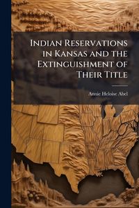 Produktbild: Indian Reservations in Kansas and the Extinguishment of Their Title