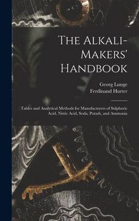Produktbild: The Alkali-Makers' Handbook: Tables and Analytical Methods for Manufacturers of Sulphuric Acid, Nitric Acid, Soda, Potash, and Ammonia
