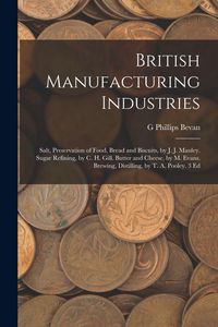 Produktbild: British Manufacturing Industries: Salt, Preservation of Food, Bread and Biscuits, by J. J. Manley. Sugar Refining, by C. H. Gill. Butter and Cheese, b