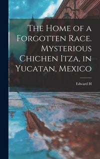 Produktbild: The Home of a Forgotten Race. Mysterious Chichen Itza, in Yucatan, Mexico