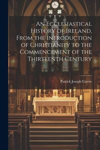 Produktbild: An Ecclesiastical History of Ireland, From the Introduction of Christianity to the Commencement of the Thirteenth Century