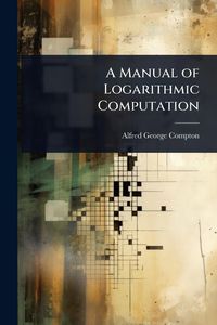 Produktbild: A Manual of Logarithmic Computation