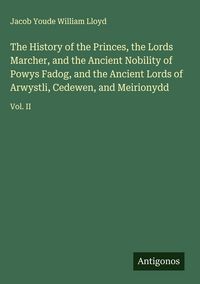 Produktbild: The History of the Princes, the Lords Marcher, and the Ancient Nobility of Powys Fadog, and the Ancient Lords of Arwystli, Cedewen, and Meirionydd