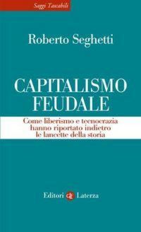 Produktbild: Capitalismo feudale. Come liberismo e tecnocrazia hanno riportato indietro le lancette della storia