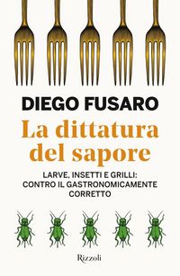 Produktbild: La dittatura del sapore. Larve, insetti e grilli: contro il gastronomicamente corretto
