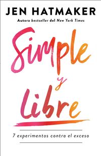 Produktbild: Hatmaker, J: Simple Y Libre: 7 Experimentos Contra El Exceso