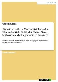 Produktbild: Die wirtschaftliche Vormachtstellung der USA in der Welt. Gef&auml;hrdet Chinas Neue Seidenstra&szlig;e die Hegemonie in Eurasien?