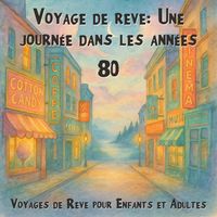 Produktbild: Voyages de R&ecirc;ve pour Enfants et Adultes, Voyage de r&ecirc;ve: Une journ&eacute;e dans les ann&eacute;es 80