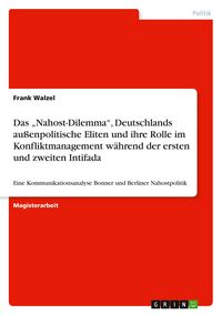 Produktbild: Das "Nahost-Dilemma", Deutschlands au&szlig;enpolitische Eliten und ihre Rolle im Konfliktmanagement w&auml;hrend der ersten und zweiten Intifada