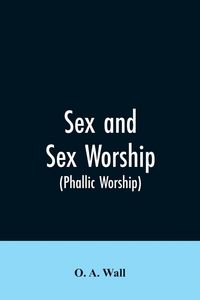 Produktbild: Sex and Sex Worship (phallic Worship)