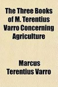 Produktbild: The Three Books of M. Terentius Varro Concerning Agriculture