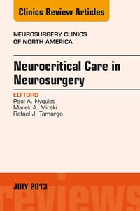 Neurocritical Care in Neurosurgery, An Issue of Neurosurgery Clinics Paul A. Nyquist